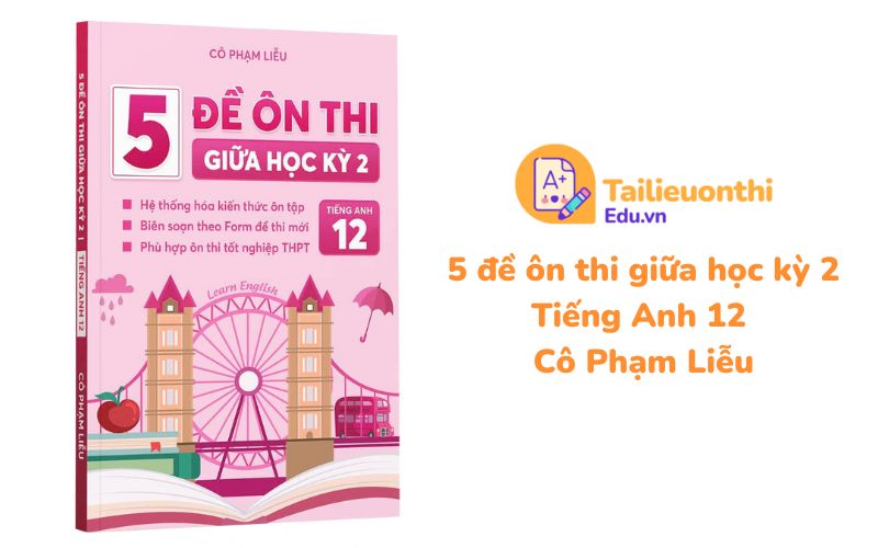 5 đề ôn thi giữa học kỳ 2 Tiếng Anh 12 Cô Phạm Liễu miễn phí
